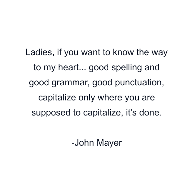 Ladies, if you want to know the way to my heart... good spelling and good grammar, good punctuation, capitalize only where you are supposed to capitalize, it's done.