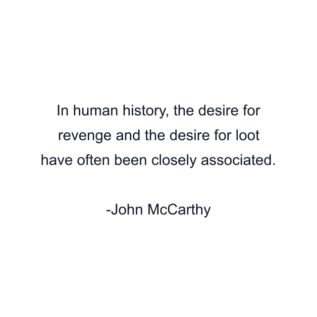 In human history, the desire for revenge and the desire for loot have often been closely associated.