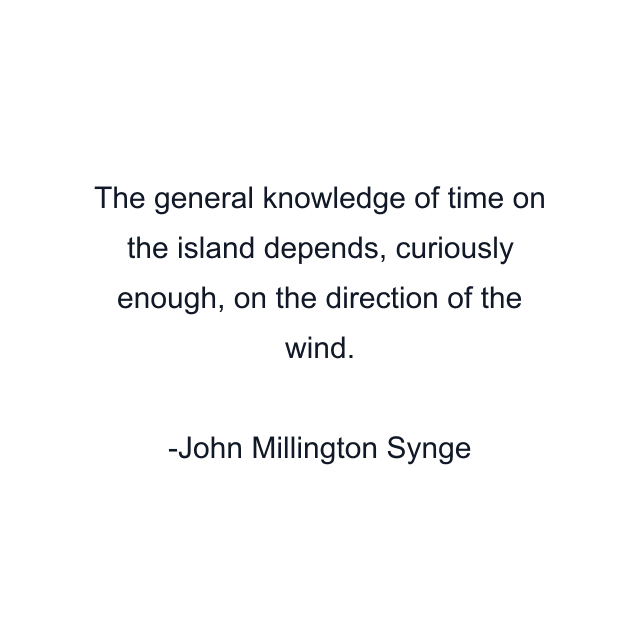 The general knowledge of time on the island depends, curiously enough, on the direction of the wind.