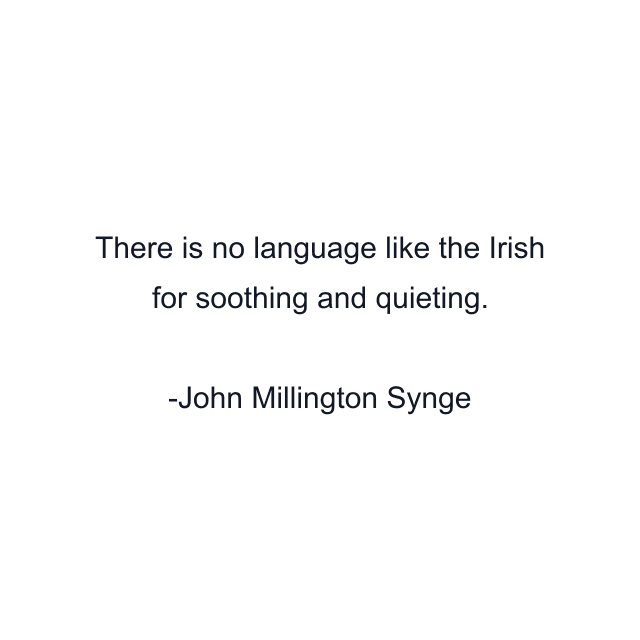 There is no language like the Irish for soothing and quieting.