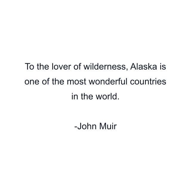 To the lover of wilderness, Alaska is one of the most wonderful countries in the world.