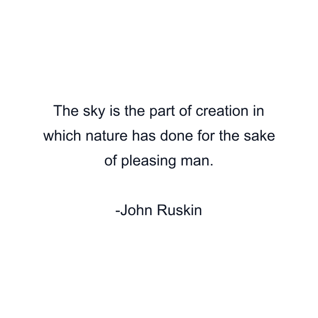 The sky is the part of creation in which nature has done for the sake of pleasing man.