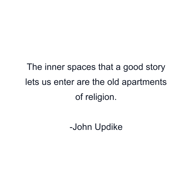 The inner spaces that a good story lets us enter are the old apartments of religion.