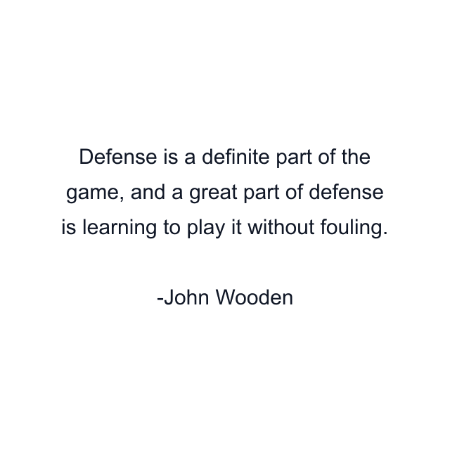 Defense is a definite part of the game, and a great part of defense is learning to play it without fouling.