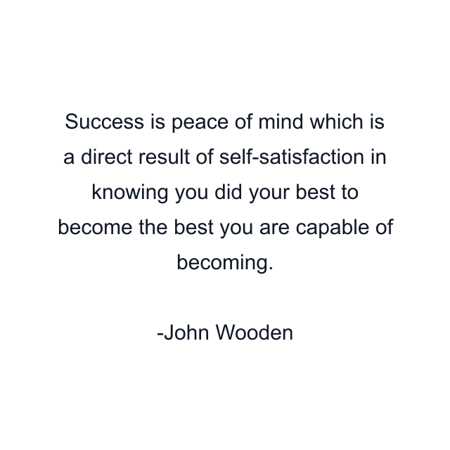 Success is peace of mind which is a direct result of self-satisfaction in knowing you did your best to become the best you are capable of becoming.