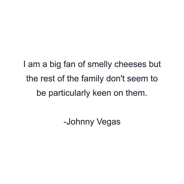 I am a big fan of smelly cheeses but the rest of the family don't seem to be particularly keen on them.