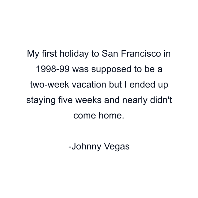 My first holiday to San Francisco in 1998-99 was supposed to be a two-week vacation but I ended up staying five weeks and nearly didn't come home.