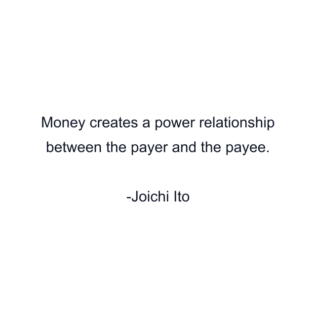 Money creates a power relationship between the payer and the payee.