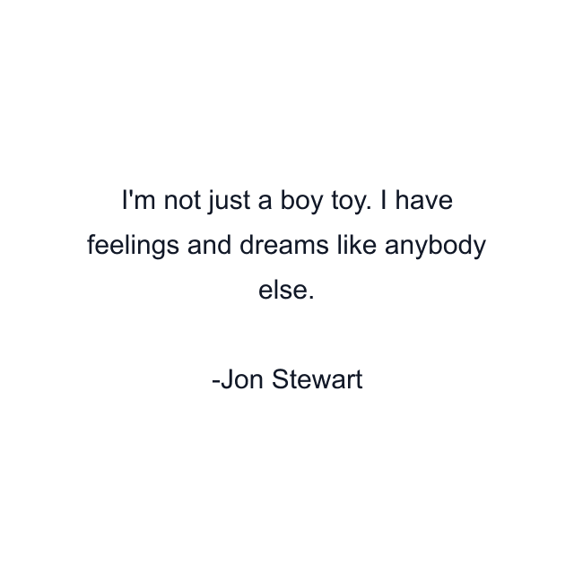 I'm not just a boy toy. I have feelings and dreams like anybody else.