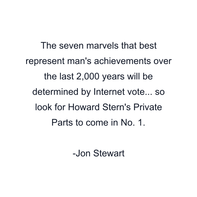 The seven marvels that best represent man's achievements over the last 2,000 years will be determined by Internet vote... so look for Howard Stern's Private Parts to come in No. 1.