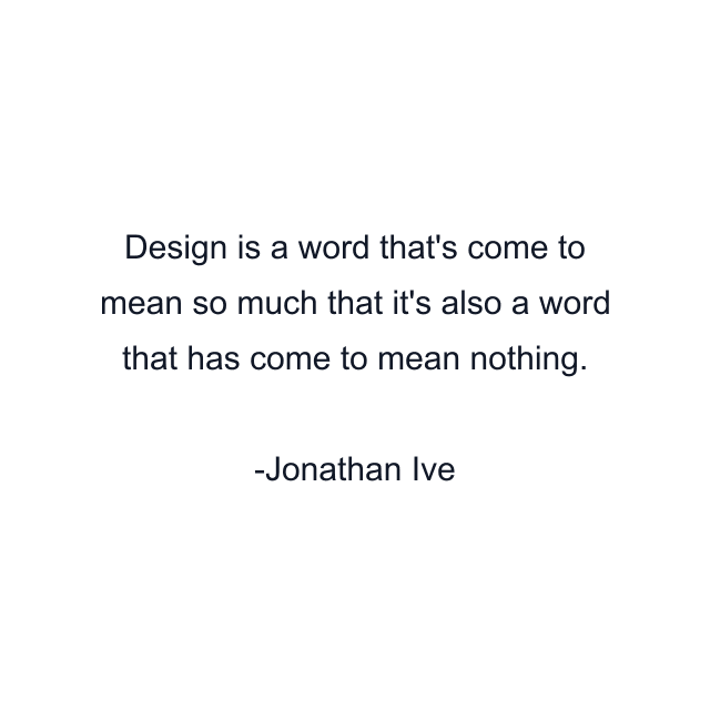 Design is a word that's come to mean so much that it's also a word that has come to mean nothing.