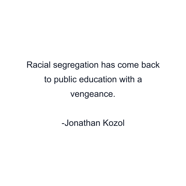 Racial segregation has come back to public education with a vengeance.