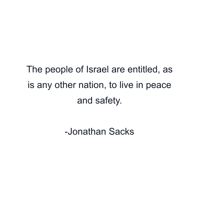 The people of Israel are entitled, as is any other nation, to live in peace and safety.