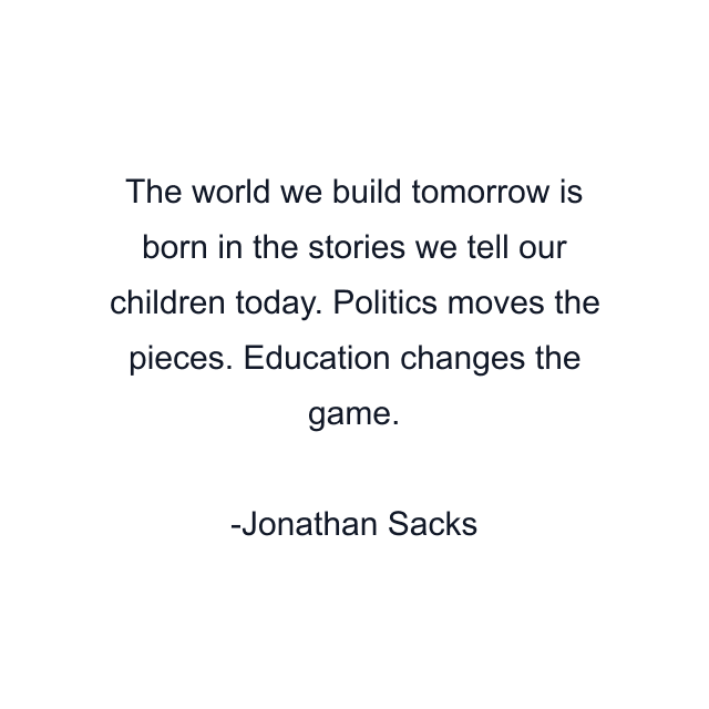 The world we build tomorrow is born in the stories we tell our children today. Politics moves the pieces. Education changes the game.