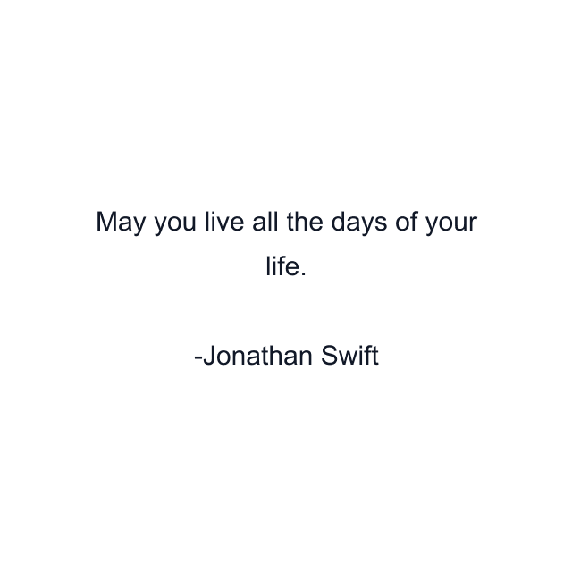 May you live all the days of your life.