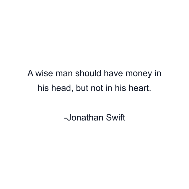 A wise man should have money in his head, but not in his heart.