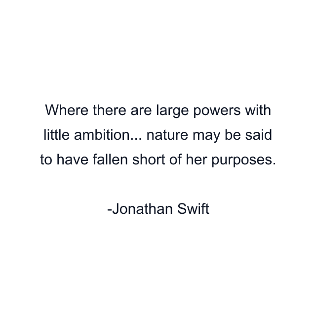 Where there are large powers with little ambition... nature may be said to have fallen short of her purposes.