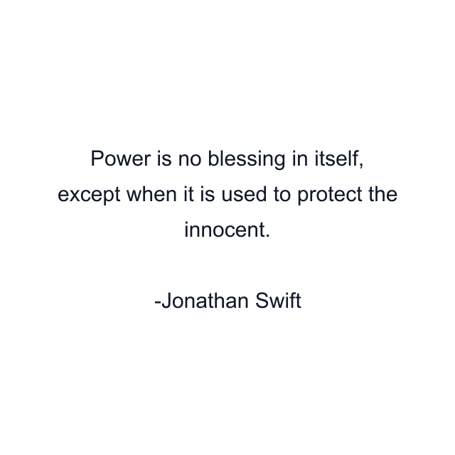 Power is no blessing in itself, except when it is used to protect the innocent.