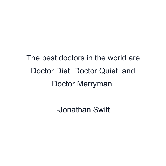 The best doctors in the world are Doctor Diet, Doctor Quiet, and Doctor Merryman.