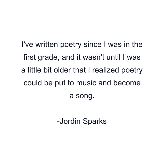 I've written poetry since I was in the first grade, and it wasn't until I was a little bit older that I realized poetry could be put to music and become a song.