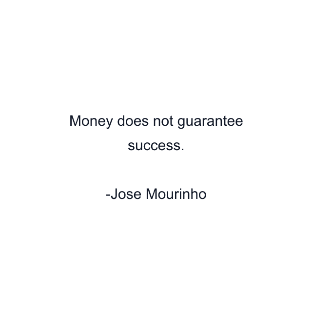 Money does not guarantee success.