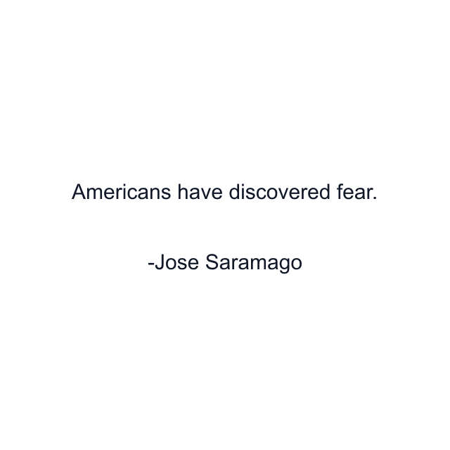 Americans have discovered fear.