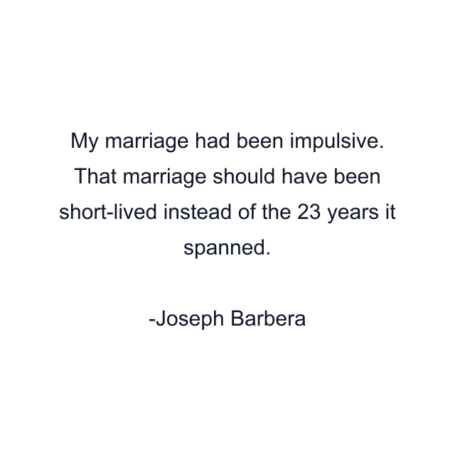 My marriage had been impulsive. That marriage should have been short-lived instead of the 23 years it spanned.