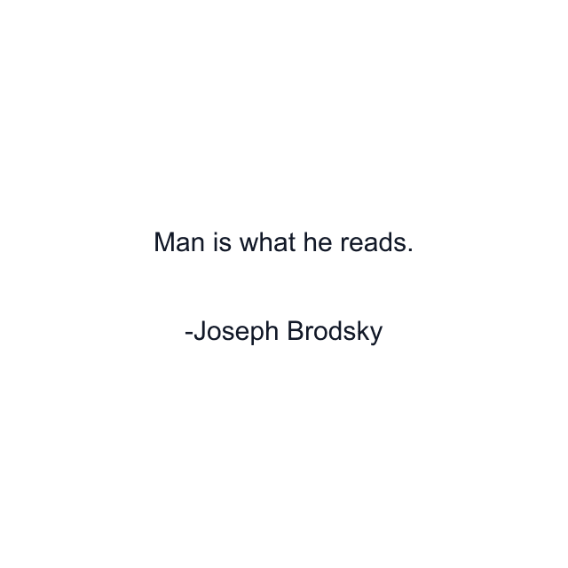 Man is what he reads.