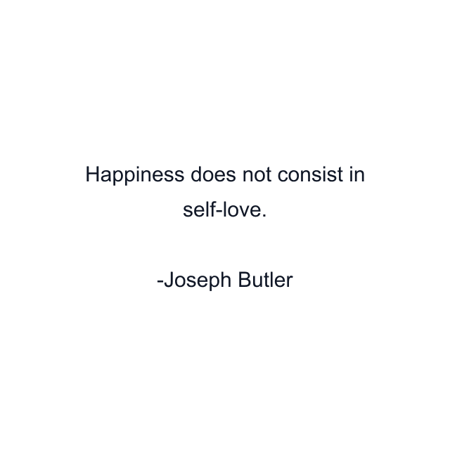 Happiness does not consist in self-love.