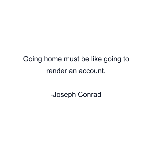 Going home must be like going to render an account.