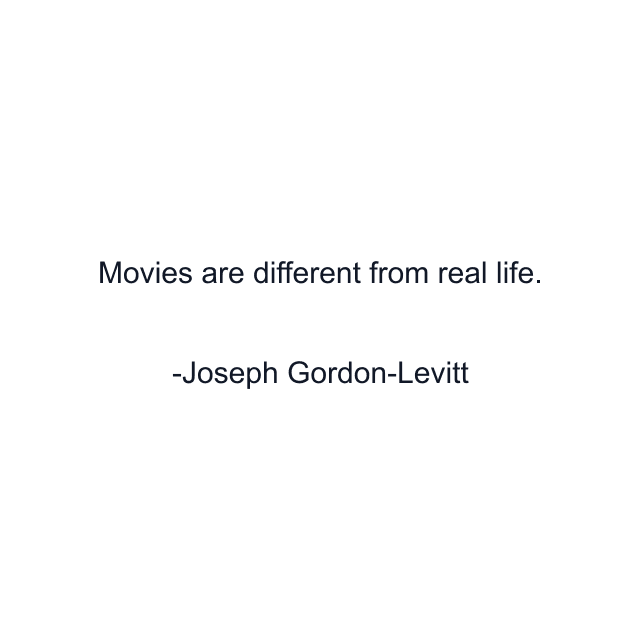 Movies are different from real life.