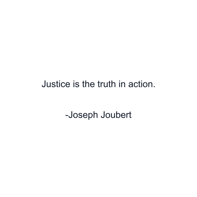 Justice is the truth in action.