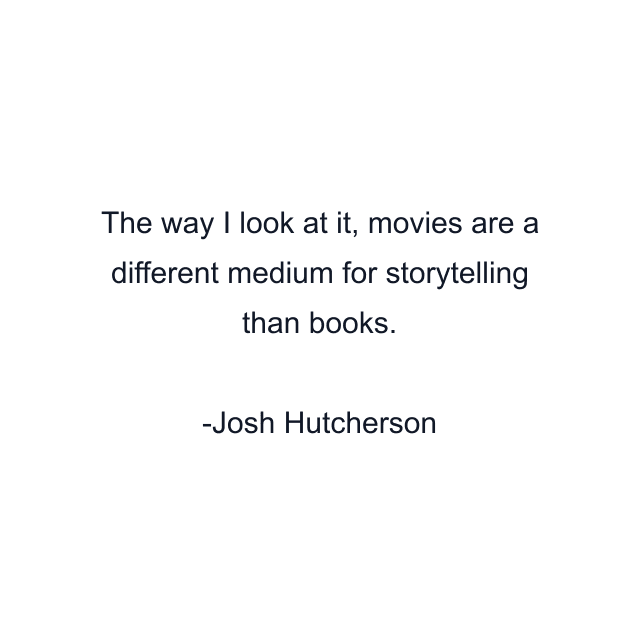 The way I look at it, movies are a different medium for storytelling than books.