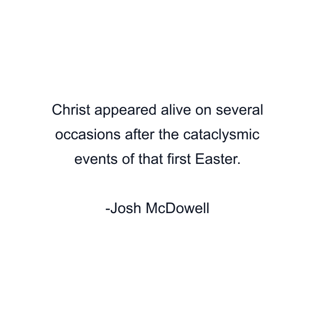 Christ appeared alive on several occasions after the cataclysmic events of that first Easter.