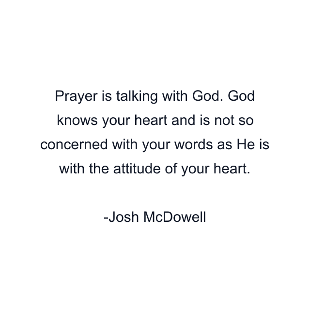 Prayer is talking with God. God knows your heart and is not so concerned with your words as He is with the attitude of your heart.