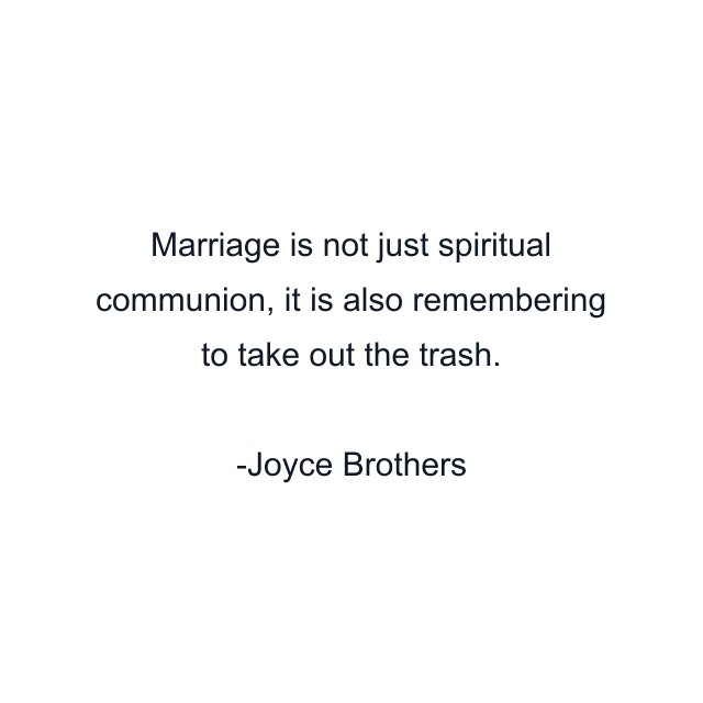 Marriage is not just spiritual communion, it is also remembering to take out the trash.