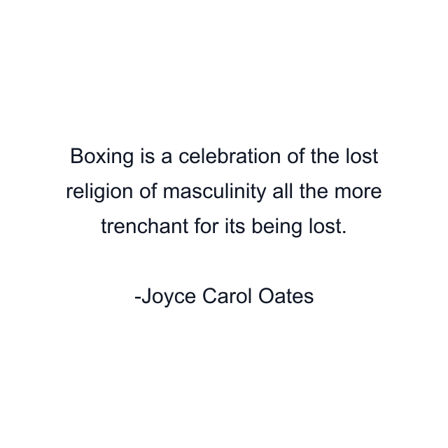 Boxing is a celebration of the lost religion of masculinity all the more trenchant for its being lost.