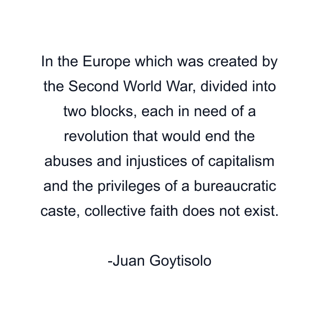 In the Europe which was created by the Second World War, divided into two blocks, each in need of a revolution that would end the abuses and injustices of capitalism and the privileges of a bureaucratic caste, collective faith does not exist.