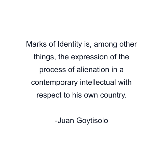 Marks of Identity is, among other things, the expression of the process of alienation in a contemporary intellectual with respect to his own country.