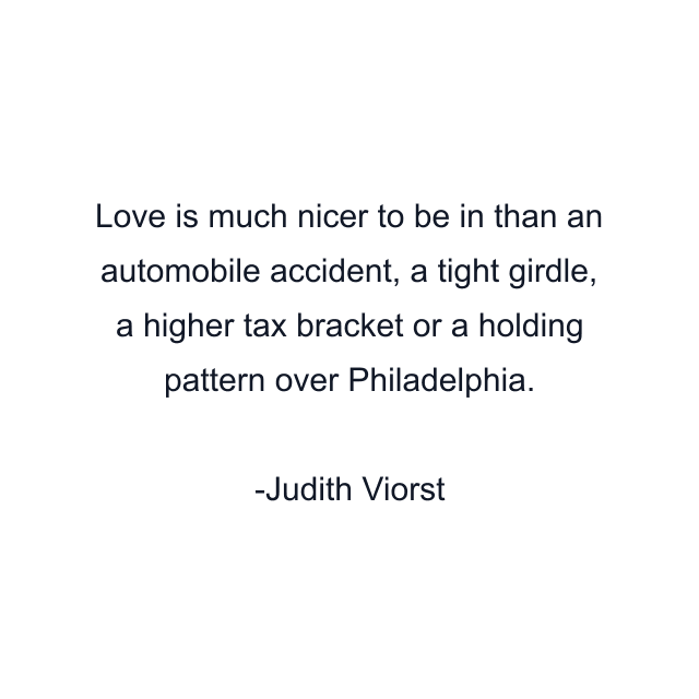 Love is much nicer to be in than an automobile accident, a tight girdle, a higher tax bracket or a holding pattern over Philadelphia.