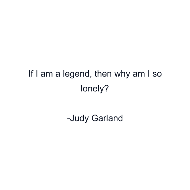 If I am a legend, then why am I so lonely?