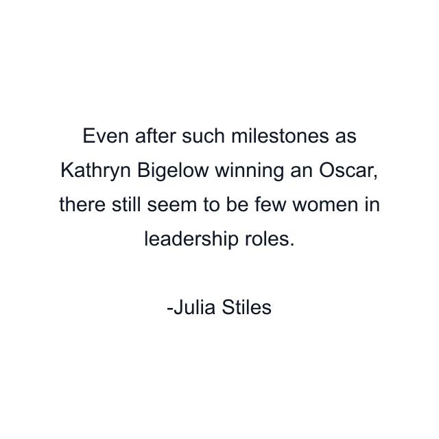 Even after such milestones as Kathryn Bigelow winning an Oscar, there still seem to be few women in leadership roles.