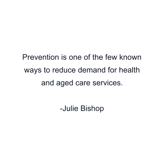 Prevention is one of the few known ways to reduce demand for health and aged care services.