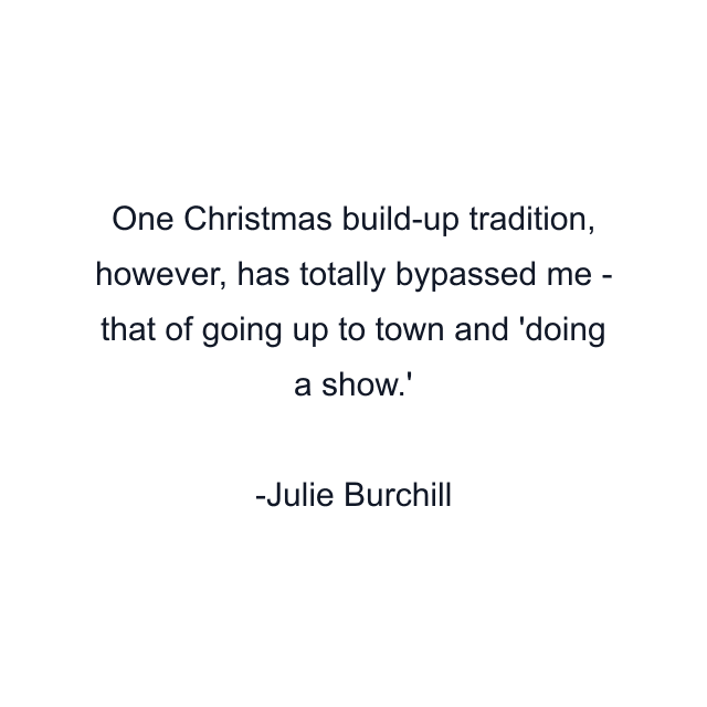 One Christmas build-up tradition, however, has totally bypassed me - that of going up to town and 'doing a show.'