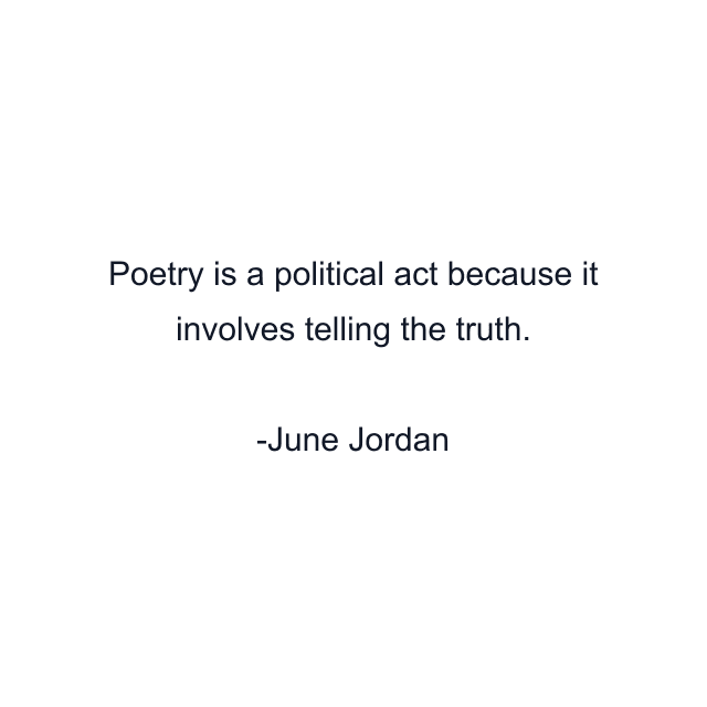 Poetry is a political act because it involves telling the truth.