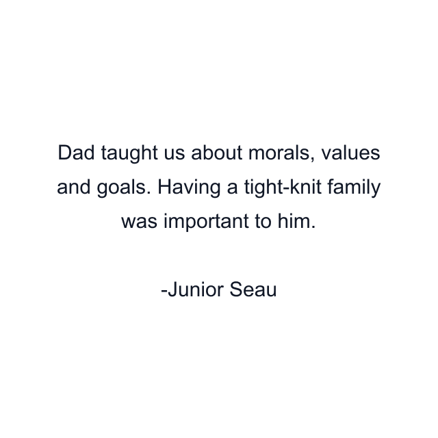 Dad taught us about morals, values and goals. Having a tight-knit family was important to him.