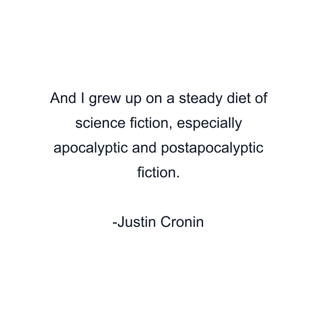 And I grew up on a steady diet of science fiction, especially apocalyptic and postapocalyptic fiction.