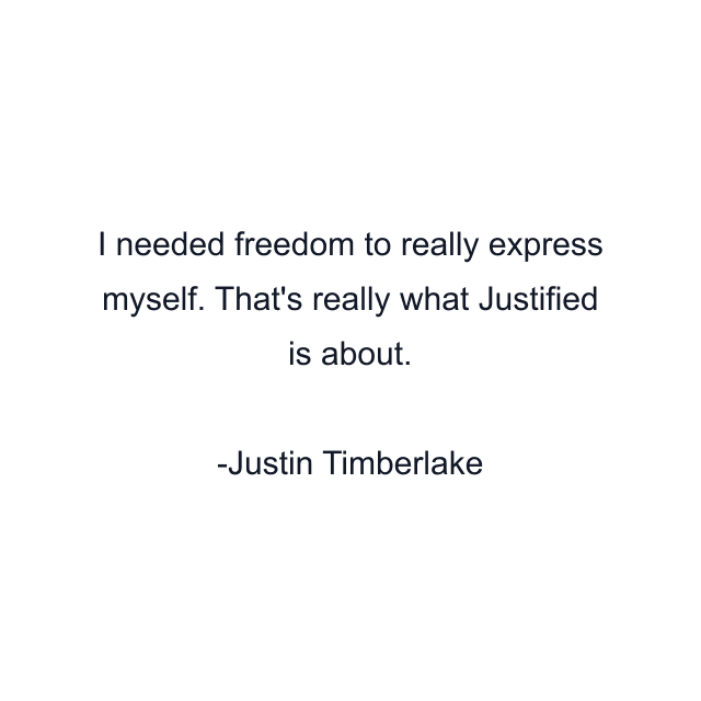 I needed freedom to really express myself. That's really what Justified is about.