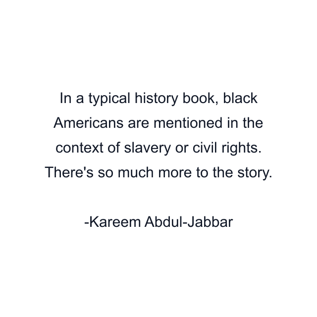 In a typical history book, black Americans are mentioned in the context of slavery or civil rights. There's so much more to the story.