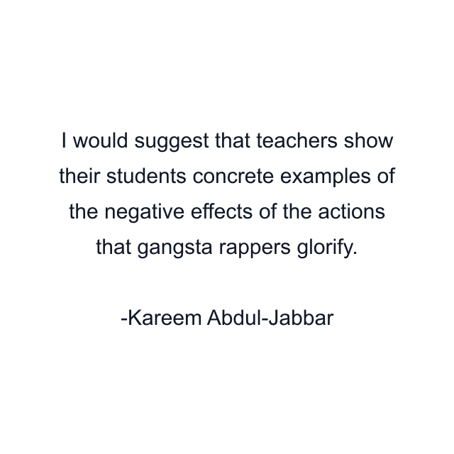 I would suggest that teachers show their students concrete examples of the negative effects of the actions that gangsta rappers glorify.